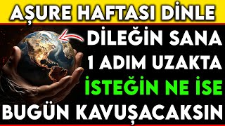 AŞURE HAFTASI DİNLE DİLEĞİN SANA 1 ADIM UZAKTA İSTEĞİN NE İSE BUGÜN KAVUŞACAKSIN [upl. by Raskin]