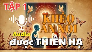 AUDIO KHÉO ĂN NÓI ĐƯỢC THIÊN HẠ  Tập 1 Bài Học Về Sự Chân Thành [upl. by Naneik]