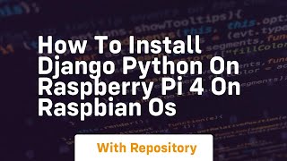 How to install django python on raspberry pi 4 on raspbian os [upl. by Kurys]