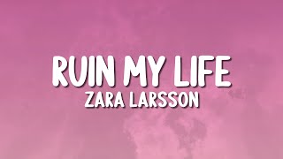 Zara Larsson  Ruin My Life Lyrics [upl. by Meghan967]