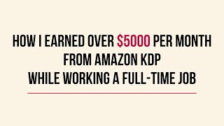 How I Earned Over 5000 Per Month from Amazon KDP While Working a FullTime Job [upl. by Manara]