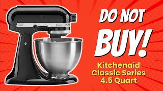 DONT BUY KitchenAid Classic Series 45 Quart Mixer UNTIL YOU WATCH THIS 😱💔 7 Reasons [upl. by Zapot432]