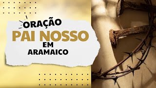 Como é a oração do Pai Nosso em Aramaico – História Pronúncia e Significado painossoqueestanoceu [upl. by Marino]