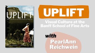 Uplift Visual Culture at the Banff School of Fine Arts with PearlAnn Reichwein [upl. by Maria]