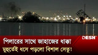 পিলারের সাঙ্গে জাহাজের ধাক্কা মুহুর্তেই ধসে পড়লো বিশাল সেতু  US Collapse  Desh TV [upl. by Dex]