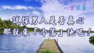 心靈能量【試探男人是否真心，那就來「冷落」他吧！】 [upl. by Tersina]