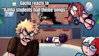 Gacha reacts to “If MHA Students had theme songs” [upl. by Aaron]