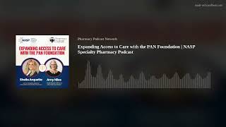 Expanding Access to Care with the PAN Foundation  NASP Specialty Pharmacy Podcast [upl. by Luamaj]