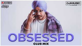 Obsessed  Club Mix  Riar Saab  Abhijay Sharma  DJ Ravish DJ Chico amp DJ H Kudos [upl. by Ardnaed]