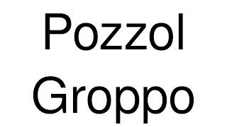 How to Pronounce Pozzol Groppo Italy [upl. by Warenne227]