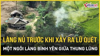 Nhìn lại Làng Nủ trước khi xảy ra lũ quét sạt lở đất kinh hoàng  Báo VietNamNet [upl. by Chally]