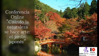 Conferencia online quotCuando la naturaleza se hace arte el jardín japonésquot [upl. by Freedman]