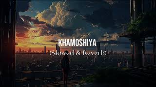 Khamoshiya Slowed and Reverb [upl. by Ednalrym]