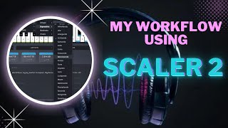 Make Great Music Fast and Effectively Using Scaler 2 my workflow [upl. by Aire]