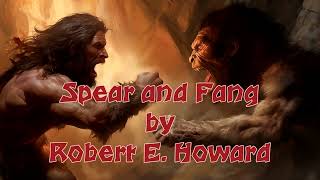 Spear and Fang by Robert E Howard Audiobook  A Tale of Prehistoric Adventure [upl. by Annyahs328]