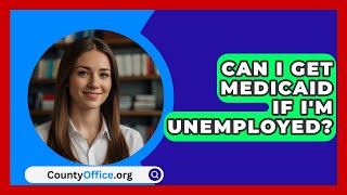 Can I Get Medicaid If Im Unemployed  CountyOfficeorg [upl. by Donna]