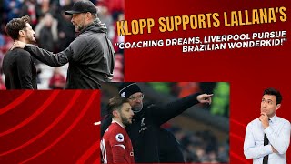 Klopp Supports Lallanas Coaching Dreams Liverpool Pursue Brazilian Wonderkid [upl. by Ynnavoig]