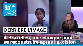 Derrière limage  à Bruxelles une clinique pour se reconstruire après lexcision • FRANCE 24 [upl. by Aihsekel]