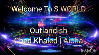 Outlandish I Ched Khaled I Aicha [upl. by Emixam135]