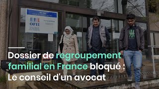 Dossier de regroupement familial en France bloqué  Le conseil dun avocat [upl. by Nad]