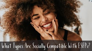 What Types Are Socially Compatible With ESFPs  ESFP relationships  CS Joseph [upl. by Iyre]