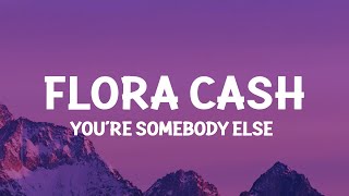 flora cash  Youre Somebody Else Lyrics [upl. by Manella]