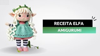 Boneca Elfa RECEITA  Amigurumi [upl. by Sitruk]