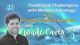 Episode 069  Wade Caves on Traditional Challenges w Modern Astrology  House Systems Pt1 [upl. by Kennet]