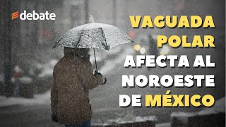 ¡Viene más frío Vaguada polar afecta al noroeste de México [upl. by Ycniuqed959]