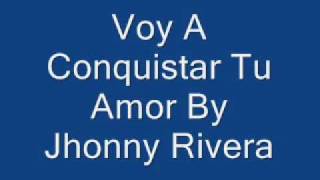 Voy A Conquistar Tu Amor Jhonny Rivera [upl. by Lotus200]