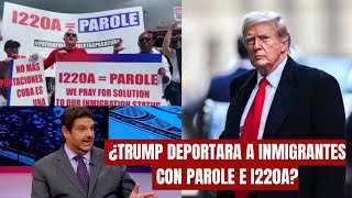 ABOGADO EXPLICA ¿TRUMP DEPORTARA a Inmigrantes con PAROLE E I220A [upl. by Tebasile]