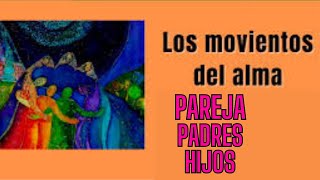 LOS MOVIMIENTOS DEL ALMA LOS PADRES LOS HIJOS Y LA PAREJA [upl. by Stanwin]