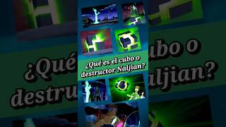 EL CUBO NALJIAN ¿Qué es el destructor Naljian Explicado Ben 10 Omnitrix Omniverse FA [upl. by Padraic14]