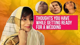 Thoughts You Have While Getting Ready For A Wedding  Srishti  BuzzFeed India [upl. by Wadsworth]