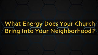 What Energy Does Your Church Bring To Your Neighborhood [upl. by Suivatnom]