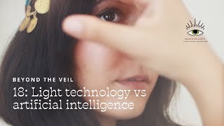 Beyond the Veil 18 Light technology vs artificial intelligence [upl. by Lledner]