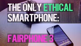 The ONLY Ethical Smartphone Choice The Fairphone 3 [upl. by Anagrom]