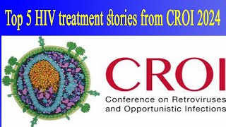 Top 5 HIV treatment stories from CROI 2024 [upl. by Navoj691]