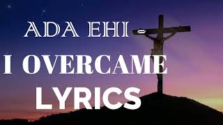 I OVERCAME ADA EHI  I OVERCAME LIVE LYRICS [upl. by Cimbura]