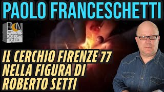 IL CERCHIO FIRENZE 77 NELLA FIGURA DI ROBERTO SETTI  PAOLO FRANCESCHETTI [upl. by Htidirrem]