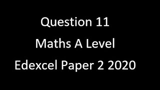 Question 11 Edexcel A Level Maths Paper 2 2020 [upl. by Laws]