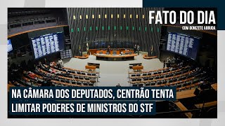 Na Câmara dos Deputados Centrão tenta limitar poderes de ministros do STF  FATO DO DIA [upl. by Ahsinev]