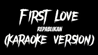 FIRST LOVE  REPABLIKAN KARAOKE VERSION By Louyd Valleras [upl. by Odnomor500]