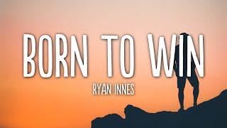 Ryan Innes  Born To Win Lyrics [upl. by Eiramacissej]