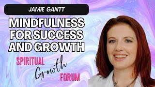 Mindfulness for Success and Growth with Jamie Gantt [upl. by Cavit]