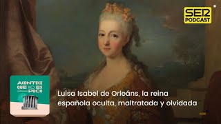 Acontece que no es poco  Luisa Isabel de Orleáns la reina española oculta maltratada y olvidada [upl. by Nomyar31]