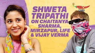 Shweta Tripathi on Chaitanya Sharma Mirzapur Film Industry Vijay Verma amp Life😍 Mirchi Plus [upl. by Divad]