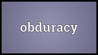 Obduracy Meaning [upl. by Enelav831]