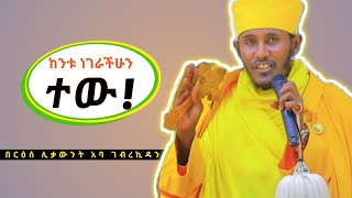 ይህንን ከንቱ ነገራችሁን ተውበርዕሰ ሊቃውንት አባ ገብረኪዳን Aba Gebrekidan Grma sbket [upl. by Hennebery]