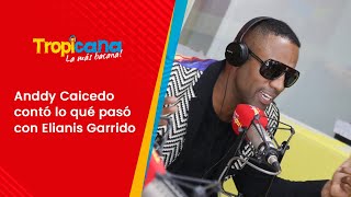 Anddy Caicedo contó lo qué pasó con Elianis Garrido [upl. by Lenrad]